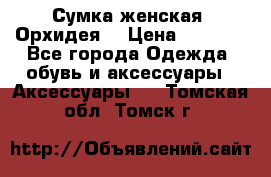 Сумка женская “Орхидея“ › Цена ­ 3 300 - Все города Одежда, обувь и аксессуары » Аксессуары   . Томская обл.,Томск г.